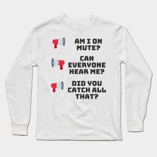 Am I On Mute? Can Everyone Hear Me? Working Remotely Long Sleeve T-Shirt